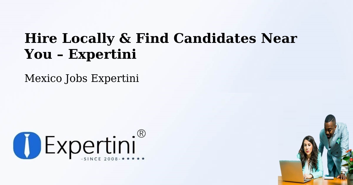 Hire Locally in El Nopal – Find Qualified Candidates Near You - El Nopal, Mexico Jobs Expertini